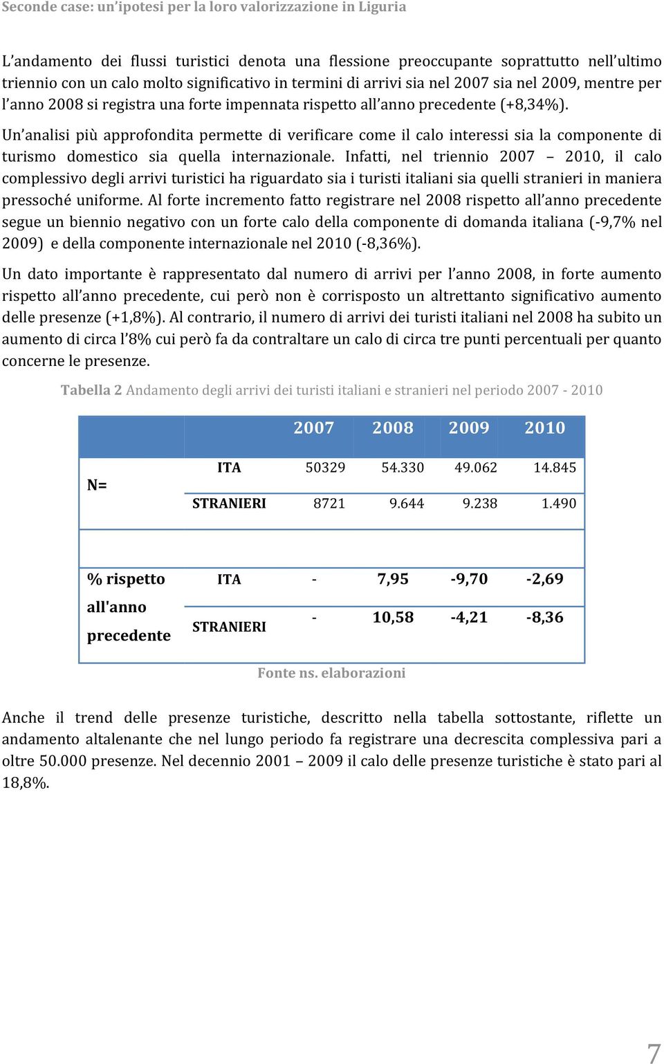 Infatti, nel triennio 2007 2010, il calo complessivo degli arrivi turistici ha riguardato sia i turisti italiani sia quelli stranieri in maniera segue un biennio negativo con un forte calo della