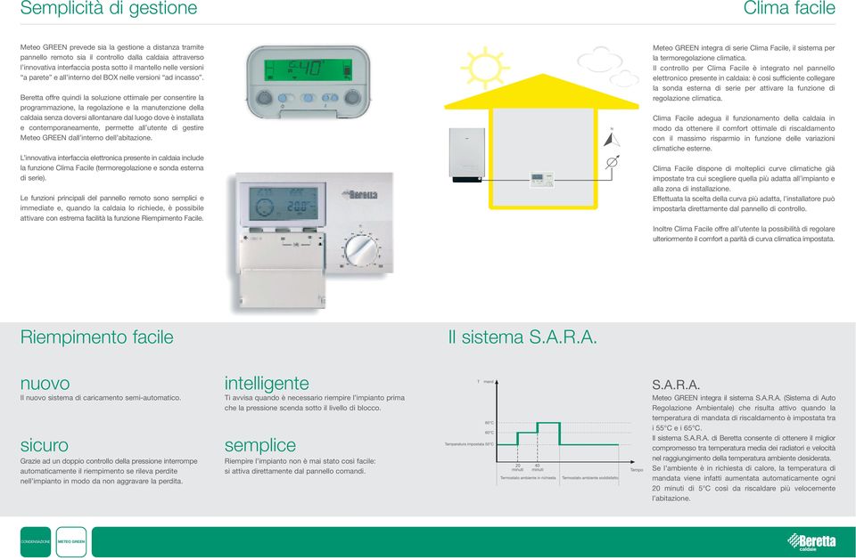 Beretta offre quindi la soluzione ottimale per consentire la programmazione, la regolazione e la manutenzione della caldaia senza doversi allontanare dal luogo dove è installata e contemporaneamente,