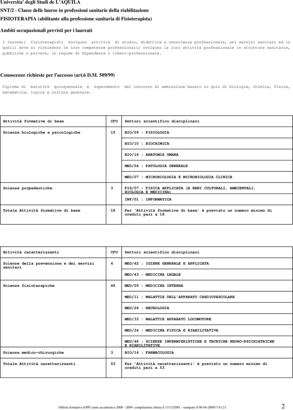 competenze professionali; svolgono la loro attività professionale in strutture sanitarie, pubbliche o private, in regime di dipendenza o libero-professionale. Conoscenze richieste per l'accesso (art.