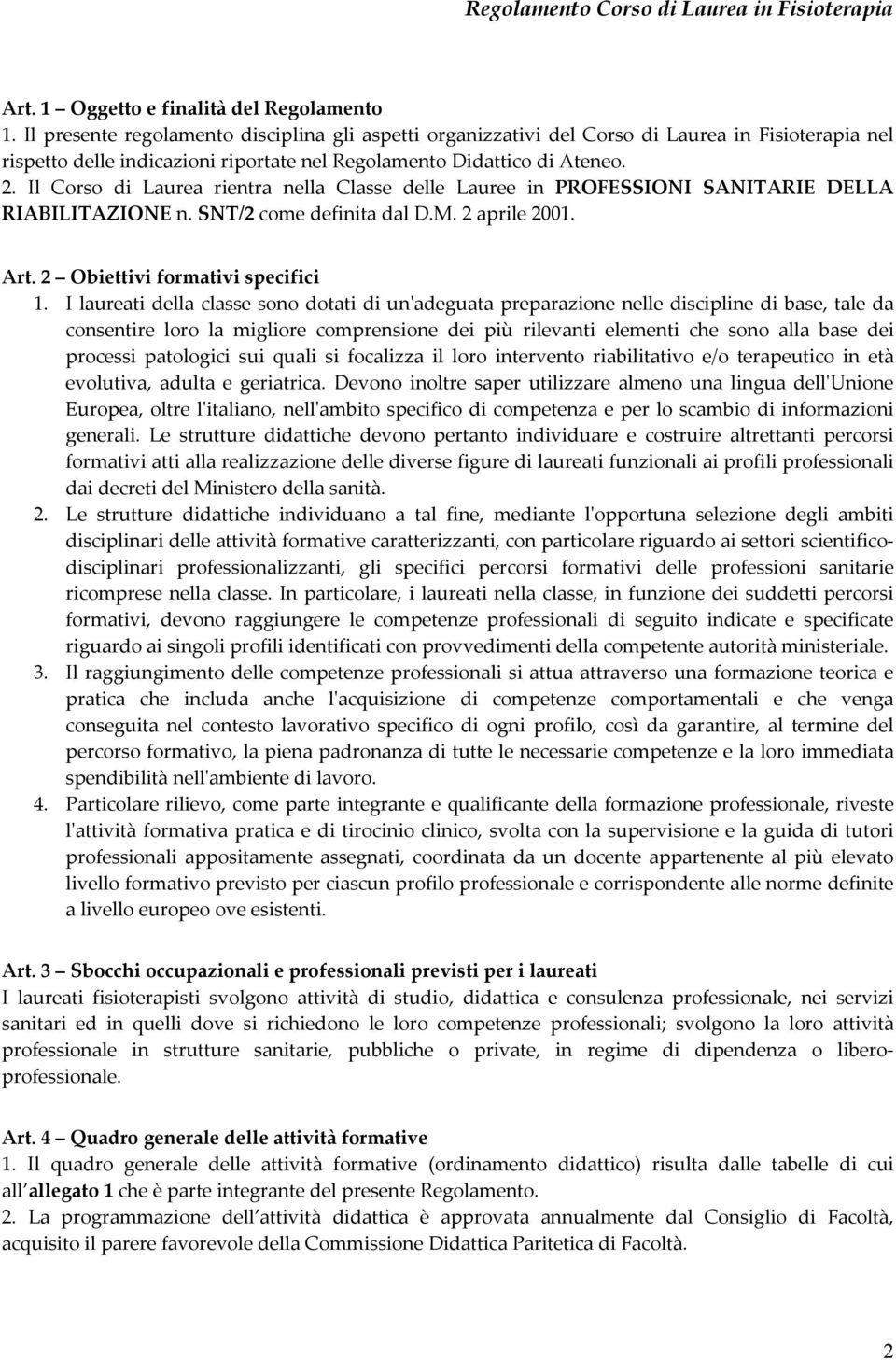 Il Corso di Laurea rientra nella Classe delle Lauree in PROFESSIONI SANITARIE DELLA RIABILITAZIONE n. SNT/2 come definita dal D.M. 2 aprile 2001. Art. 2 Obiettivi formativi specifici 1.