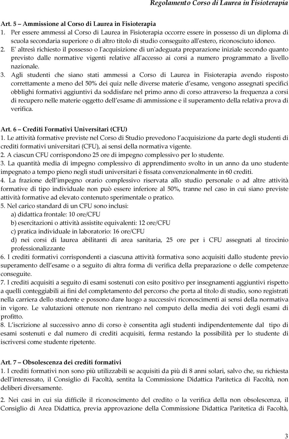 Eʹ altresì richiesto il possesso o lʹacquisizione di unʹadeguata preparazione iniziale secondo quanto previsto dalle normative vigenti relative allʹaccesso ai corsi a numero programmato a livello