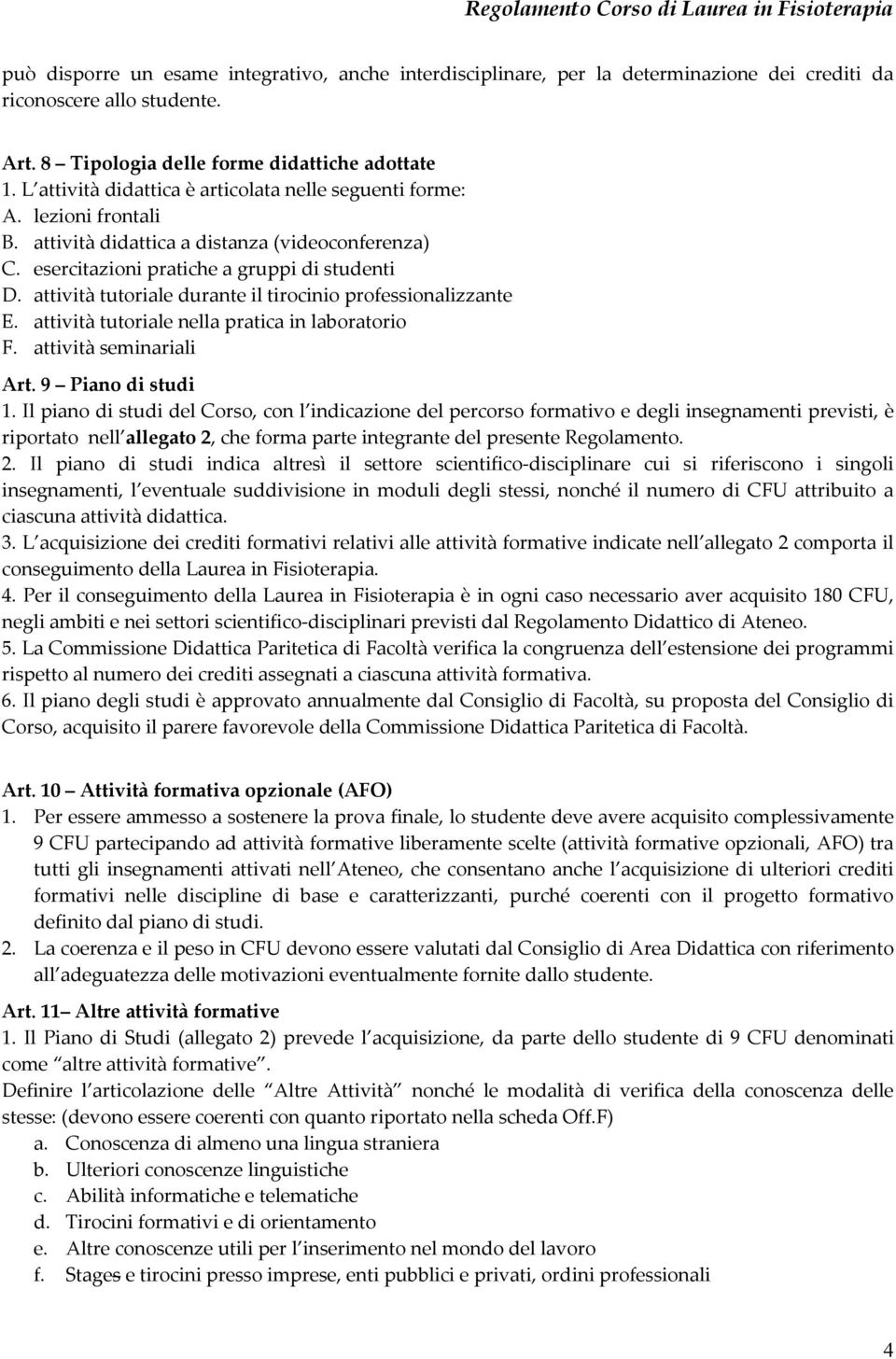 attività tutoriale durante il tirocinio professionalizzante E. attività tutoriale nella pratica in laboratorio F. attività seminariali Art. 9 Piano di studi 1.