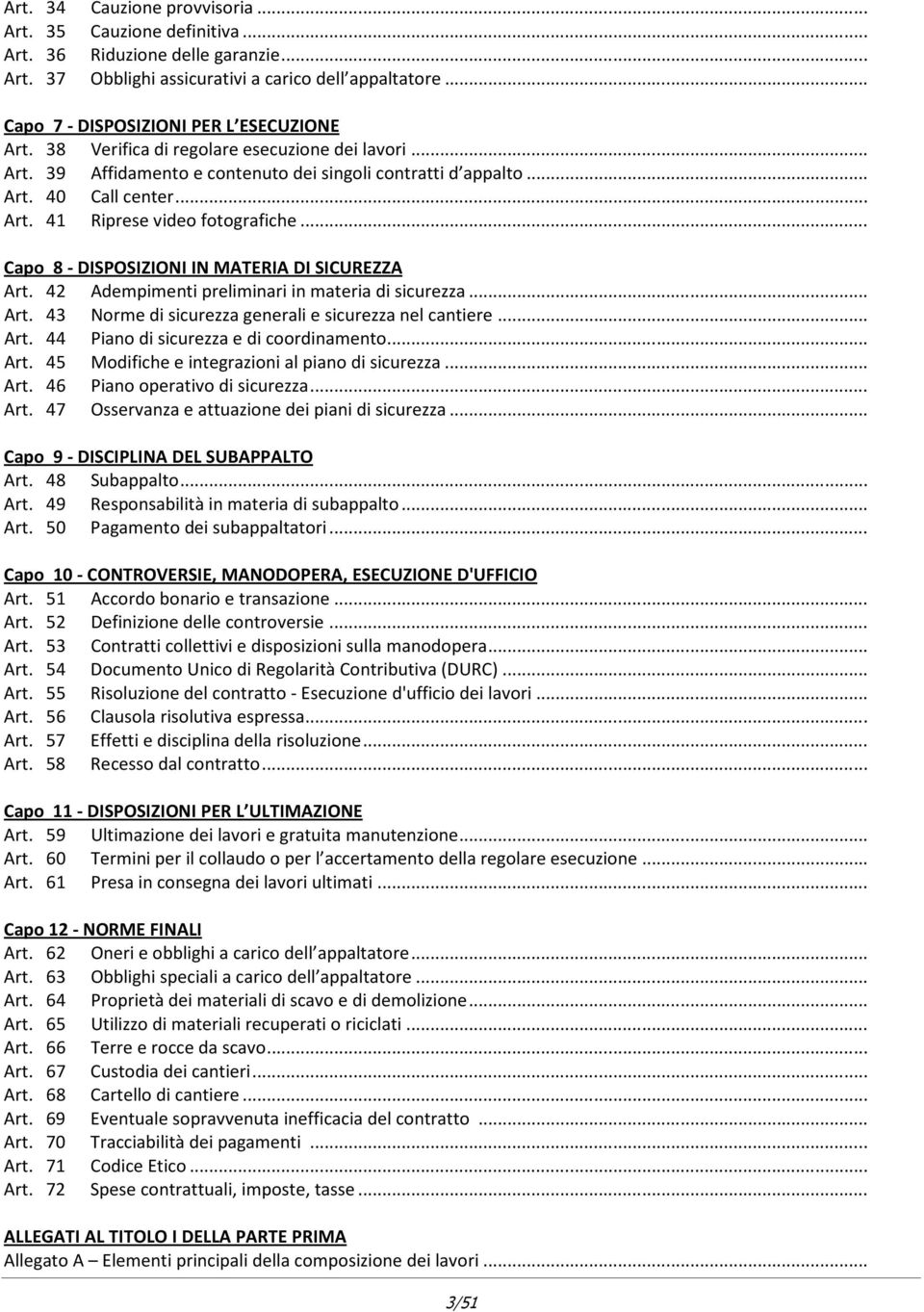 .. Capo 8 - DISPOSIZIONI IN MATERIA DI SICUREZZA Art. 42 Adempimenti preliminari in materia di sicurezza... Art. 43 Norme di sicurezza generali e sicurezza nel cantiere... Art. 44 Piano di sicurezza e di coordinamento.