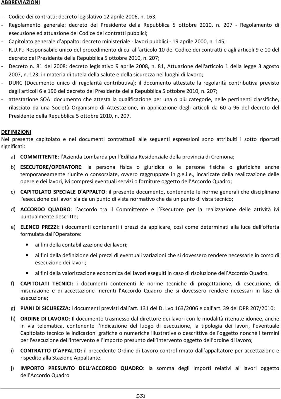 : Responsabile unico del procedimento di cui all articolo 10 del Codice dei contratti e agli articoli 9 e 10 del decreto del Presidente della Repubblica 5 ottobre 2010, n. 207; - Decreto n.