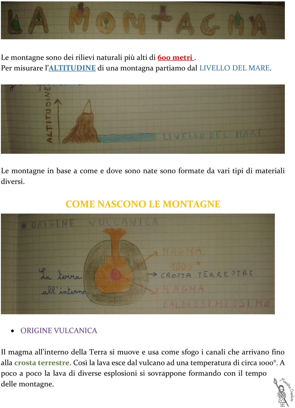 COME NASCONO LE MONTAGNE ORIGINE VULCANICA Il magma all interno della Terra si muove e usa come sfogo i canali che arrivano fino alla