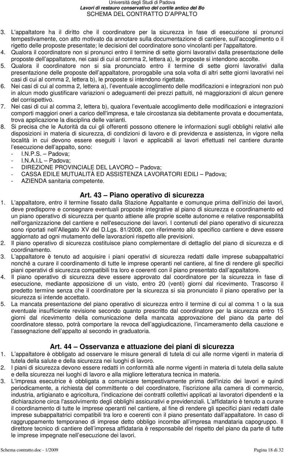 Qualora il coordinatore non si pronunci entro il termine di sette giorni lavorativi dalla presentazione delle proposte dell appaltatore, nei casi di cui al comma 2, lettera a), le proposte si