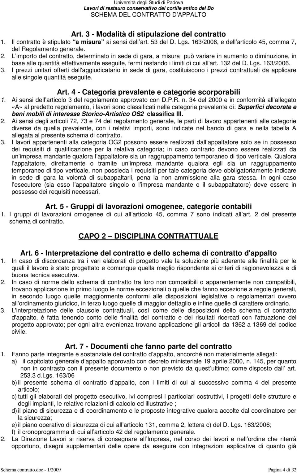 Lgs. 163/2006. 3. I prezzi unitari offerti dall'aggiudicatario in sede di gara, costituiscono i prezzi contrattuali da applicare alle singole quantità eseguite. Art.