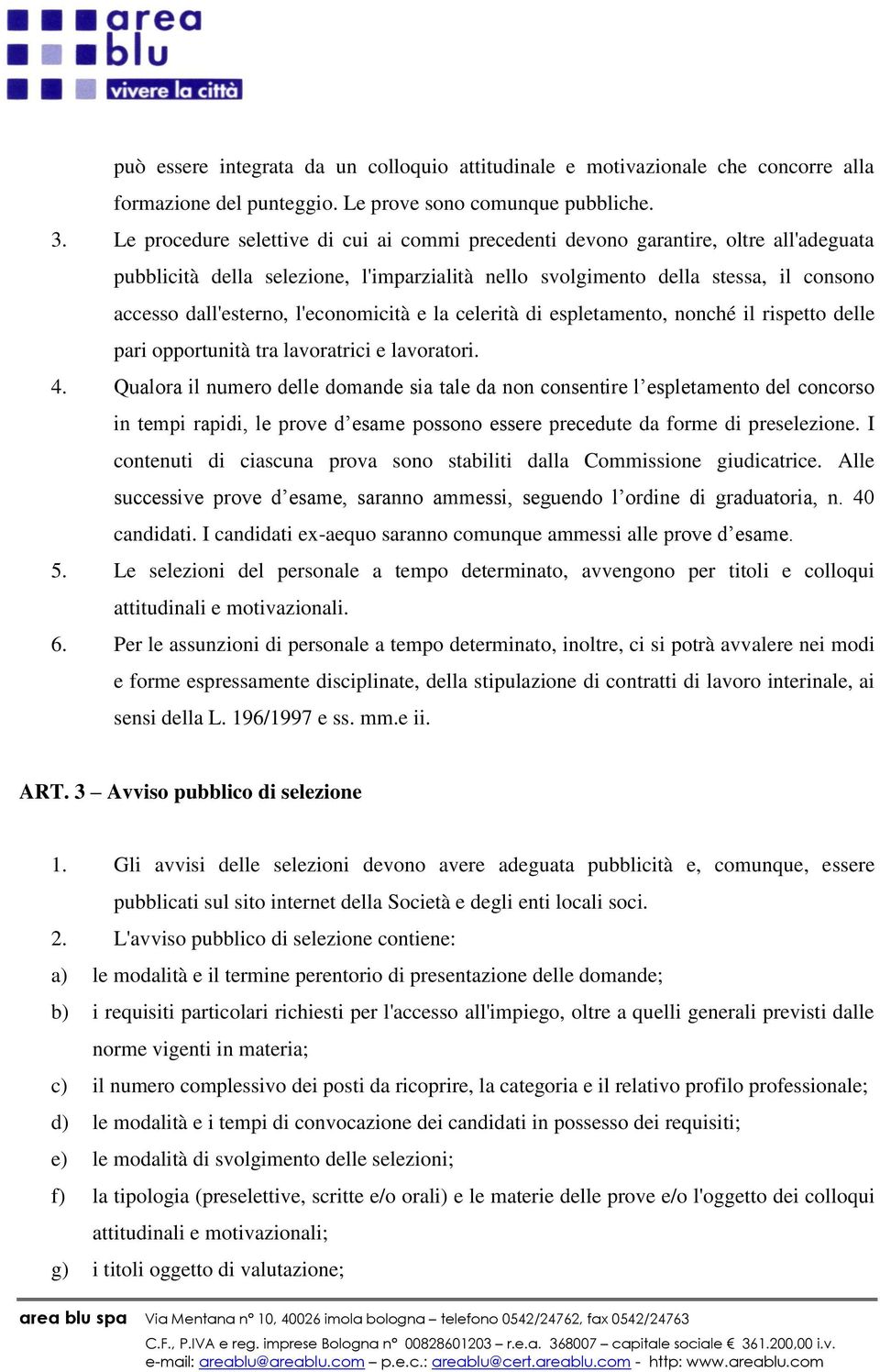 l'economicità e la celerità di espletamento, nonché il rispetto delle pari opportunità tra lavoratrici e lavoratori. 4.