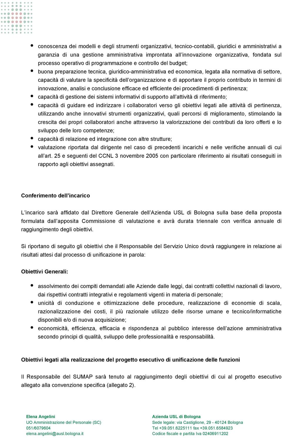 dell organizzazione e di apportare il proprio contributo in termini di innovazione, analisi e conclusione efficace ed efficiente dei procedimenti di pertinenza; capacità di gestione dei sistemi