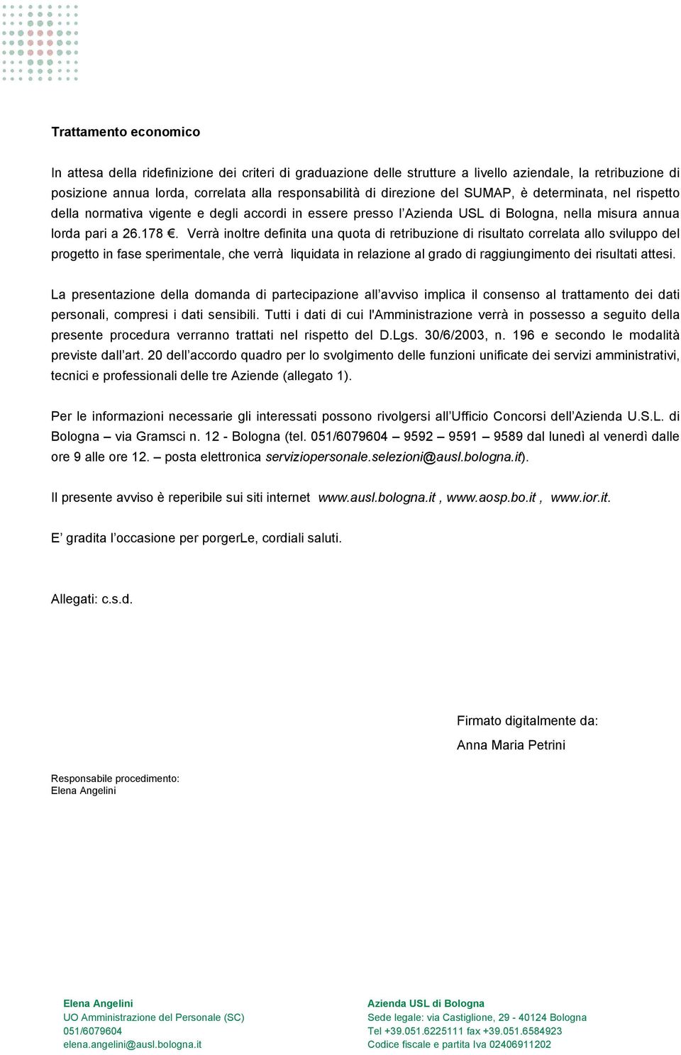 Verrà inoltre definita una quota di retribuzione di risultato correlata allo sviluppo del progetto in fase sperimentale, che verrà liquidata in relazione al grado di raggiungimento dei risultati