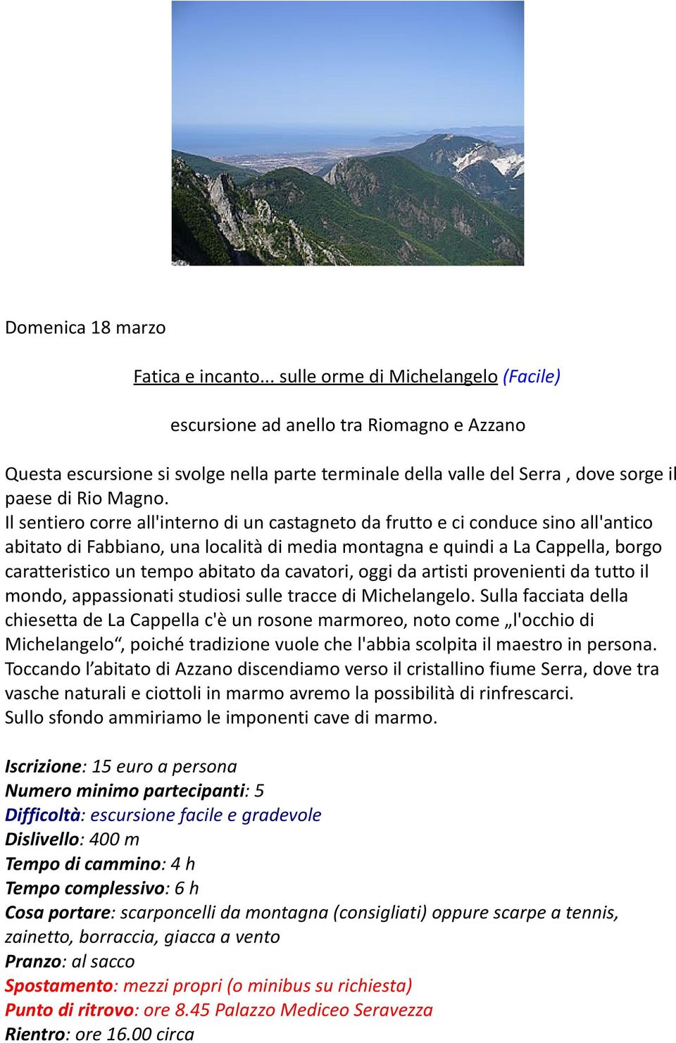 Il sentiero corre all'interno di un castagneto da frutto e ci conduce sino all'antico abitato di Fabbiano, una località di media montagna e quindi a La Cappella, borgo caratteristico un tempo abitato