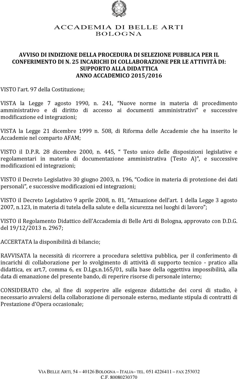 241, Nuove norme in materia di procedimento amministrativo e di diritto di accesso ai documenti amministrativi e successive modificazione ed integrazioni; VISTA la Legge 21 dicembre 1999 n.