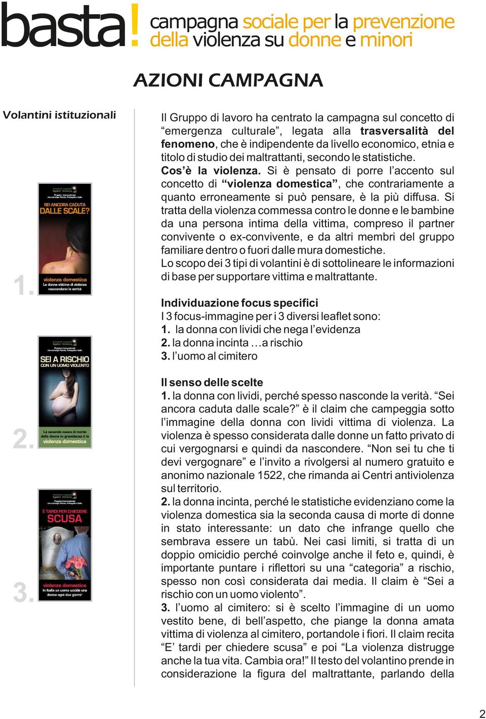 maltrattanti, secondo le statistiche. Cos è la violenza. Si è pensato di porre l accento sul concetto di violenza domestica, che contrariamente a quanto erroneamente si può pensare, è la più diffusa.