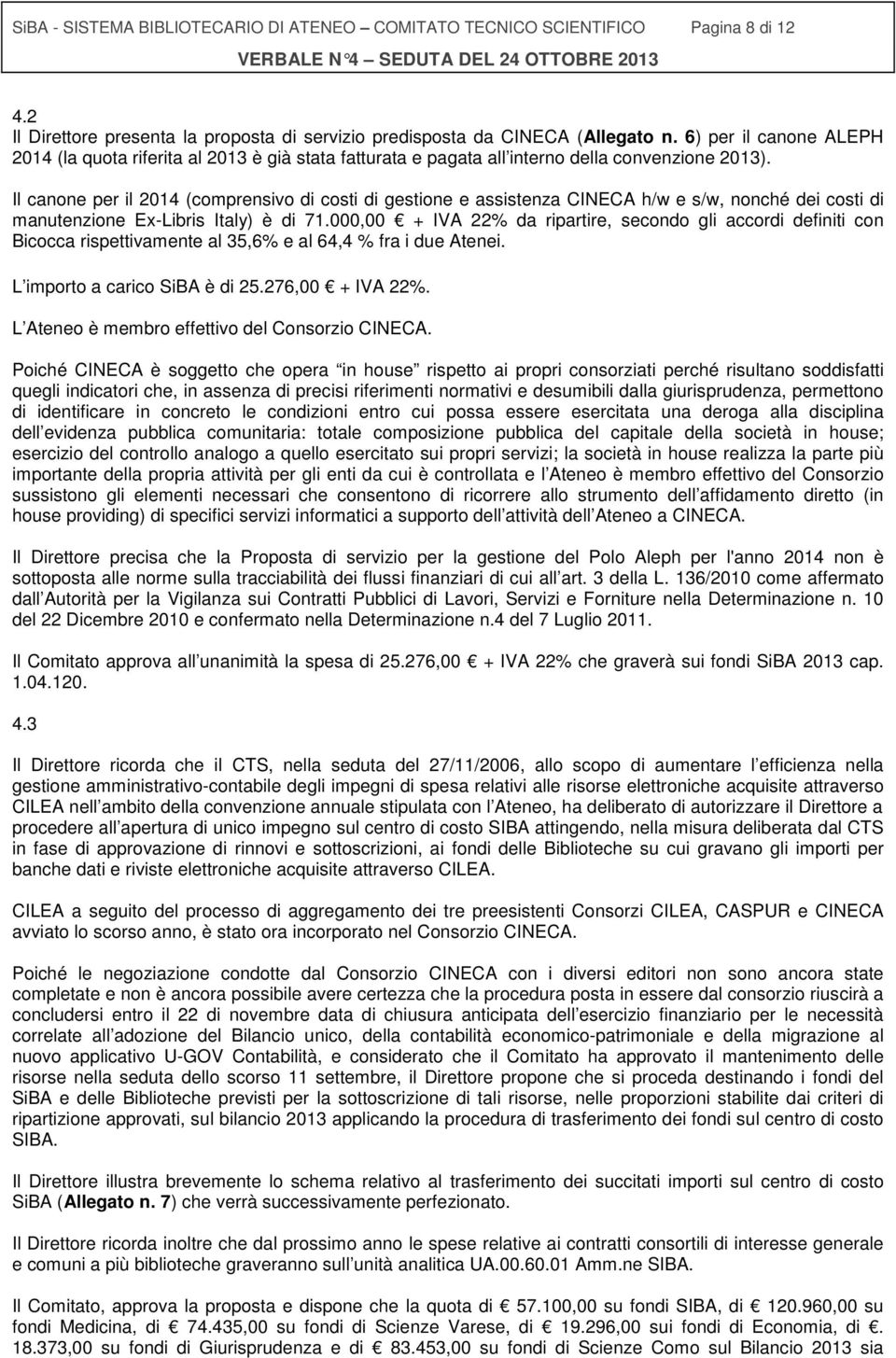 Il canone per il 2014 (comprensivo di costi di gestione e assistenza CINECA h/w e s/w, nonché dei costi di manutenzione Ex-Libris Italy) è di 71.