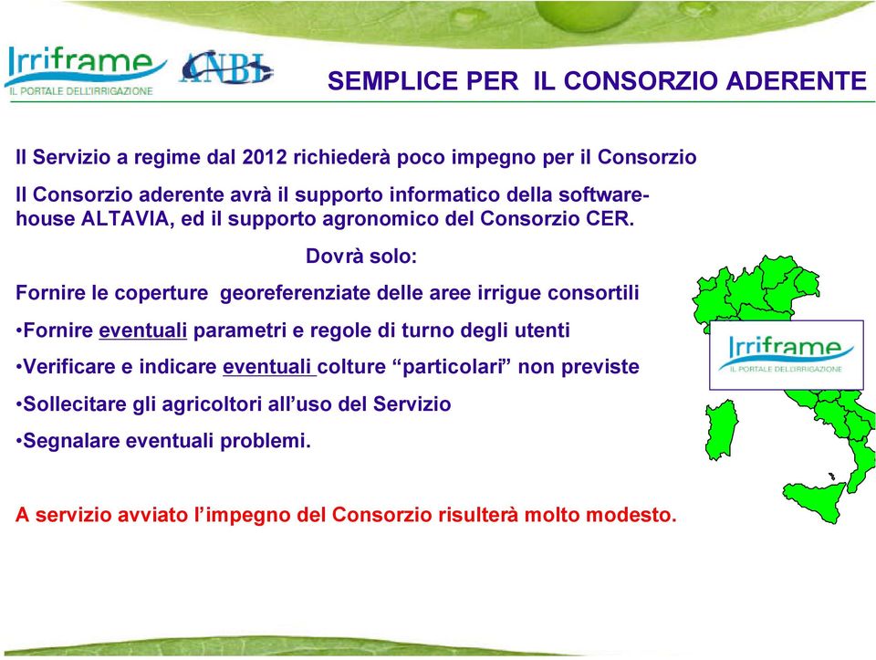 Dovrà solo: Fornire le coperture georeferenziate delle aree irrigue consortili Fornire eventuali parametri e regole di turno degli utenti