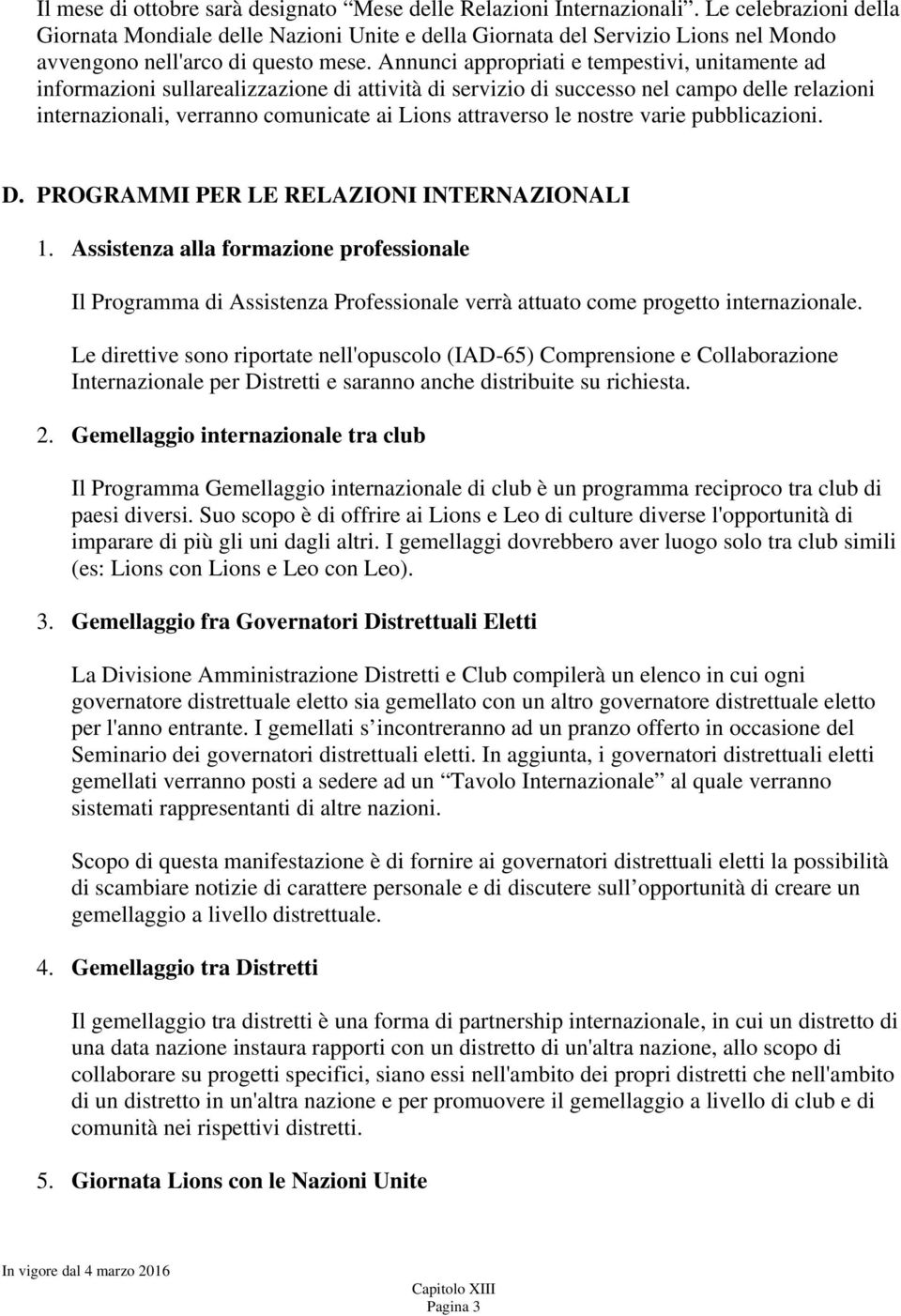 Annunci appropriati e tempestivi, unitamente ad informazioni sullarealizzazione di attività di servizio di successo nel campo delle relazioni internazionali, verranno comunicate ai Lions attraverso