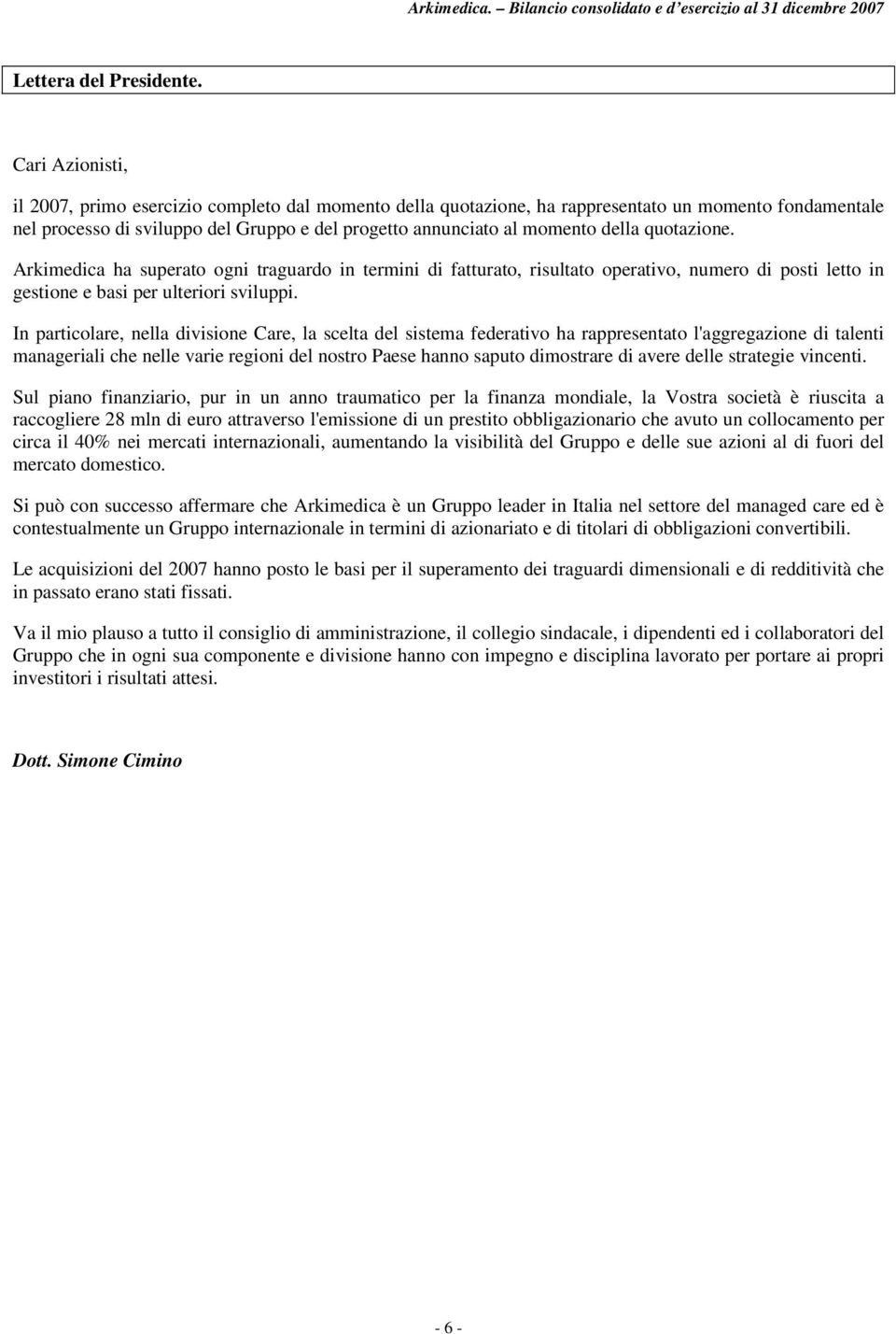 quotazione. Arkimedica ha superato ogni traguardo in termini di fatturato, risultato operativo, numero di posti letto in gestione e basi per ulteriori sviluppi.