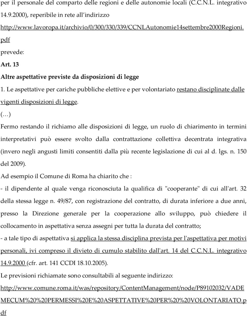 Le aspettative per cariche pubbliche elettive e per volontariato restano disciplinate dalle vigenti disposizioni di legge.