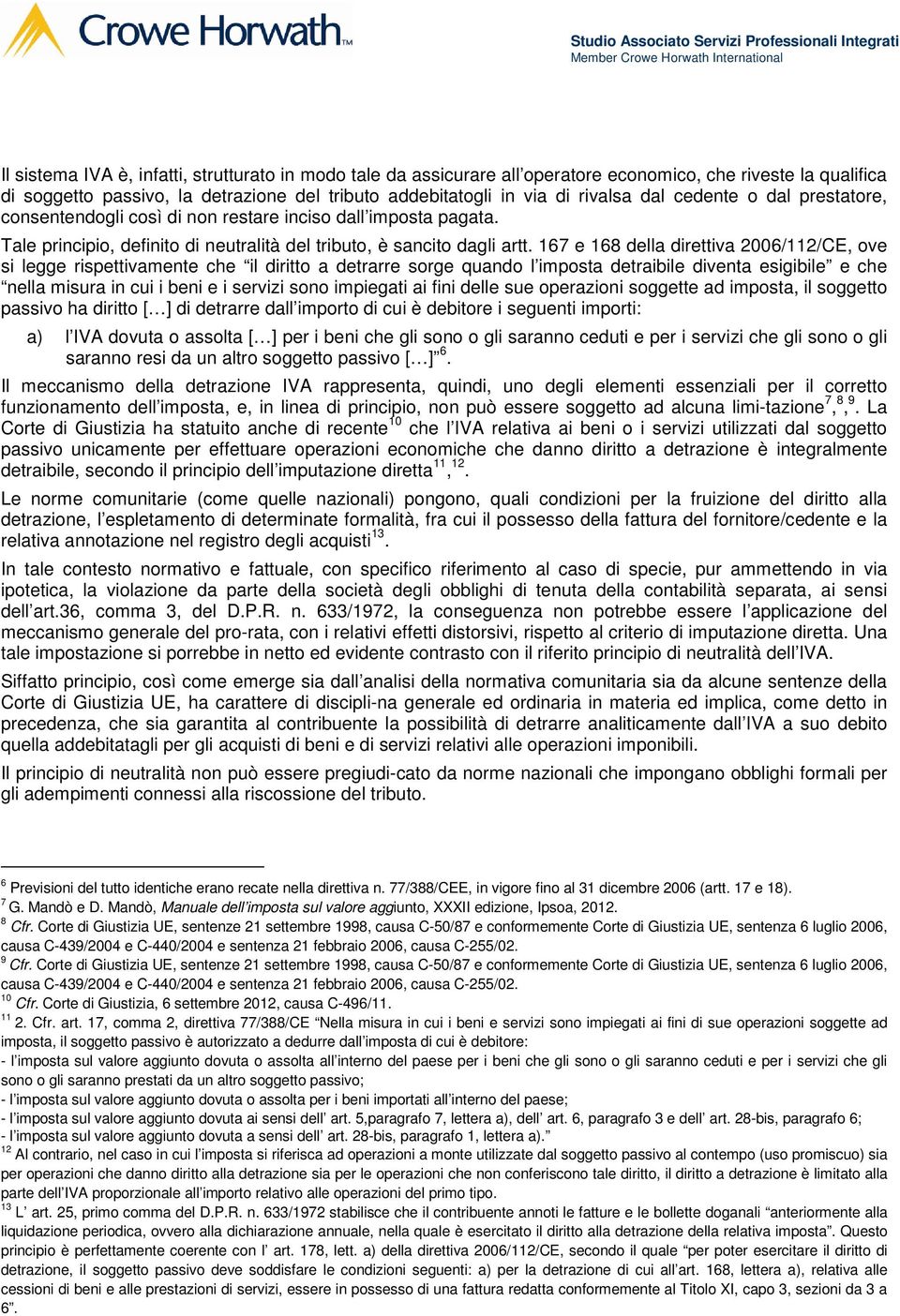 167 e 168 della direttiva 2006/112/CE, ove si legge rispettivamente che il diritto a detrarre sorge quando l imposta detraibile diventa esigibile e che nella misura in cui i beni e i servizi sono