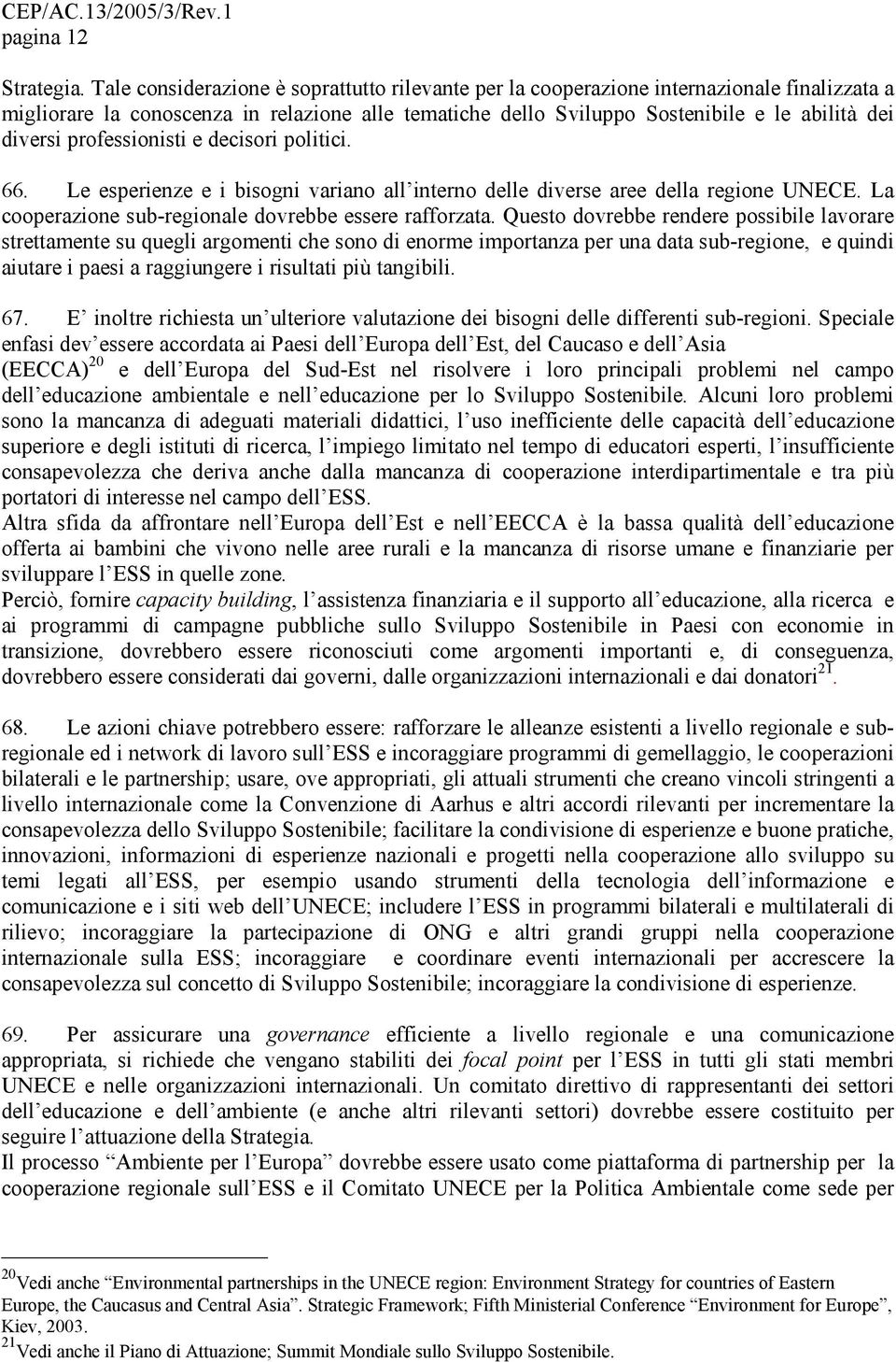 professionisti e decisori politici. 66. Le esperienze e i bisogni variano all interno delle diverse aree della regione UNECE. La cooperazione sub-regionale dovrebbe essere rafforzata.