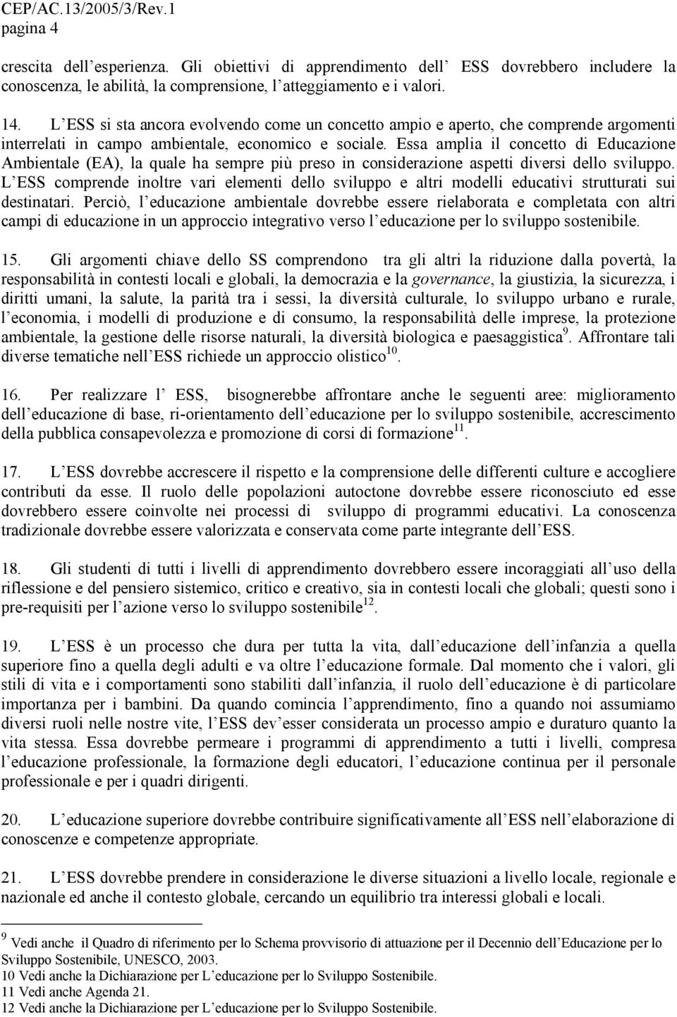 Essa amplia il concetto di Educazione Ambientale (EA), la quale ha sempre più preso in considerazione aspetti diversi dello sviluppo.