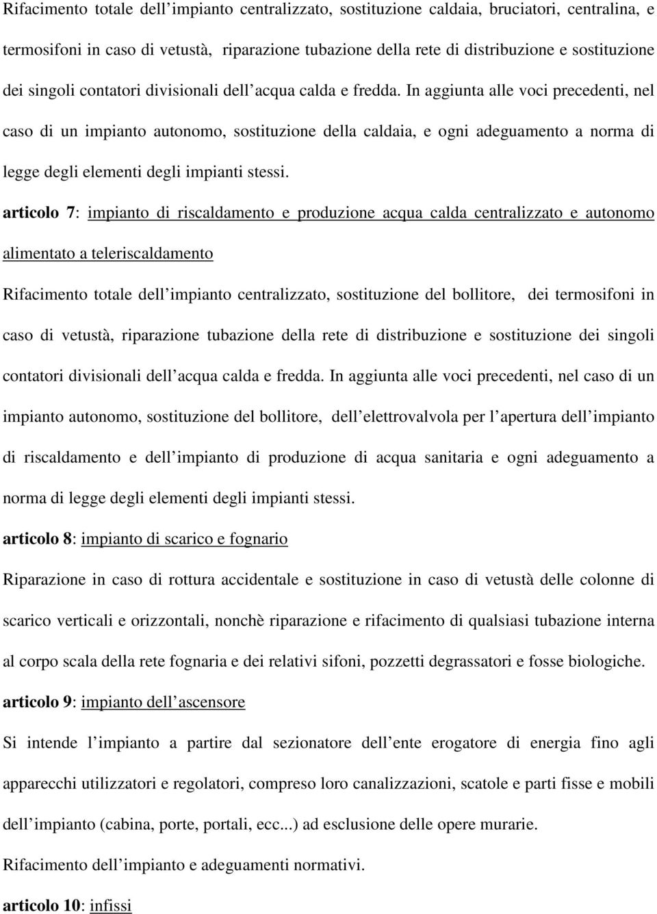 In aggiunta alle voci precedenti, nel caso di un impianto autonomo, sostituzione della caldaia, e ogni adeguamento a norma di legge degli elementi degli impianti stessi.