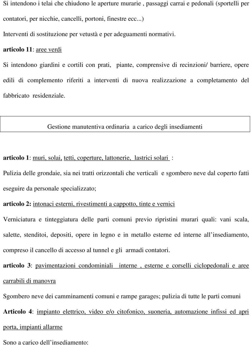 articolo 11: aree verdi Si intendono giardini e cortili con prati, piante, comprensive di recinzioni/ barriere, opere edili di complemento riferiti a interventi di nuova realizzazione a completamento