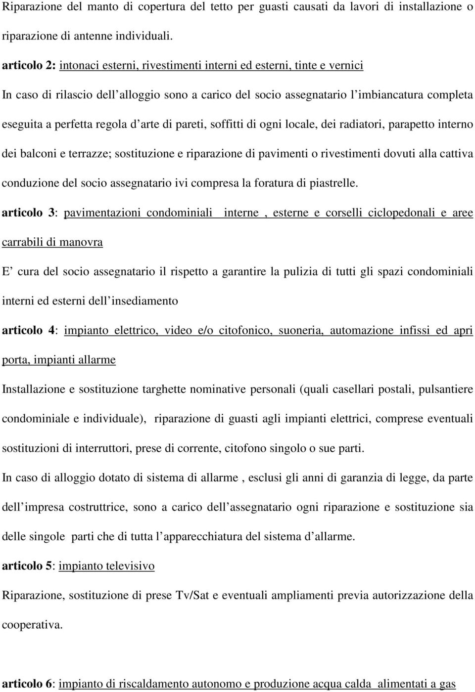 regola d arte di pareti, soffitti di ogni locale, dei radiatori, parapetto interno dei balconi e terrazze; sostituzione e riparazione di pavimenti o rivestimenti dovuti alla cattiva conduzione del