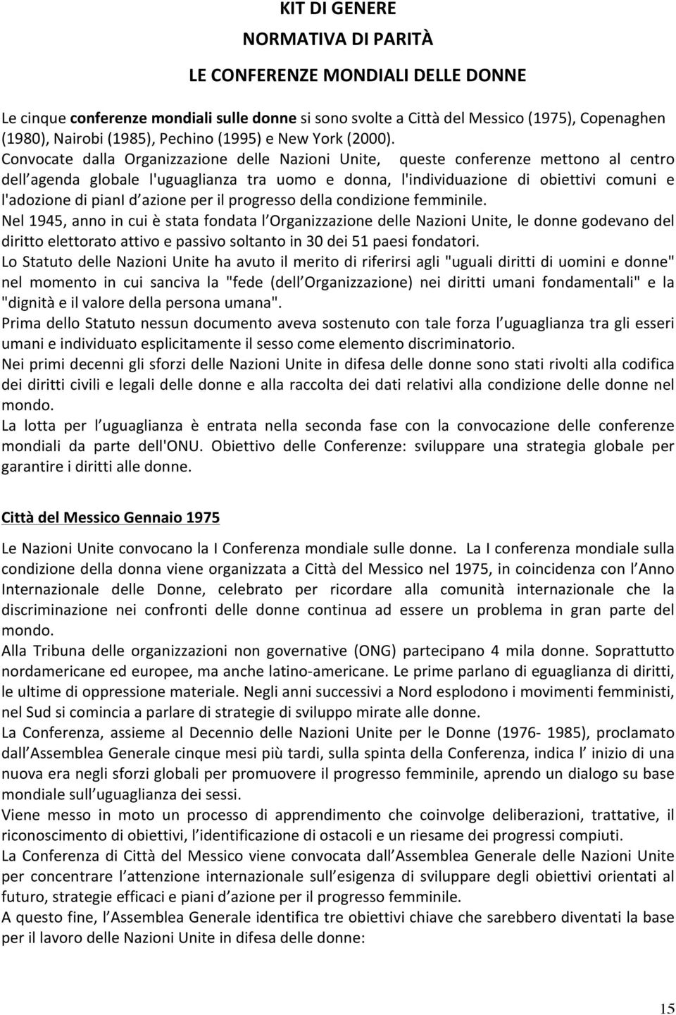 Convocate dalla Organizzazione delle Nazioni Unite, queste conferenze mettono al centro dell agenda globale l'uguaglianza tra uomo e donna, l'individuazione di obiettivi comuni e l'adozione di piani