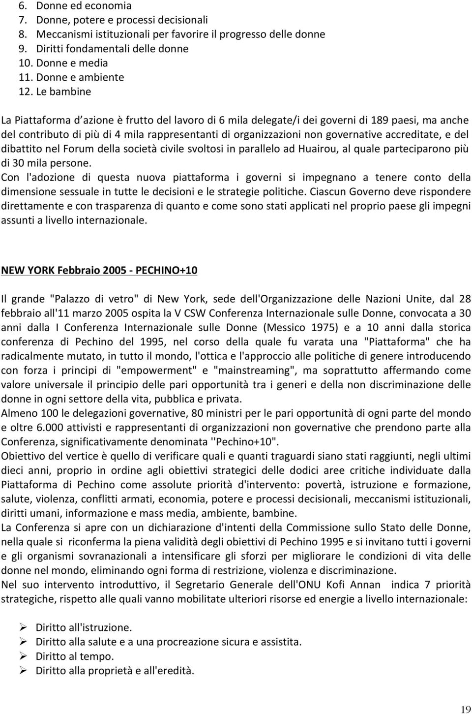 Le bambine La Piattaforma d azione è frutto del lavoro di 6 mila delegate/i dei governi di 189 paesi, ma anche del contributo di più di 4 mila rappresentanti di organizzazioni non governative