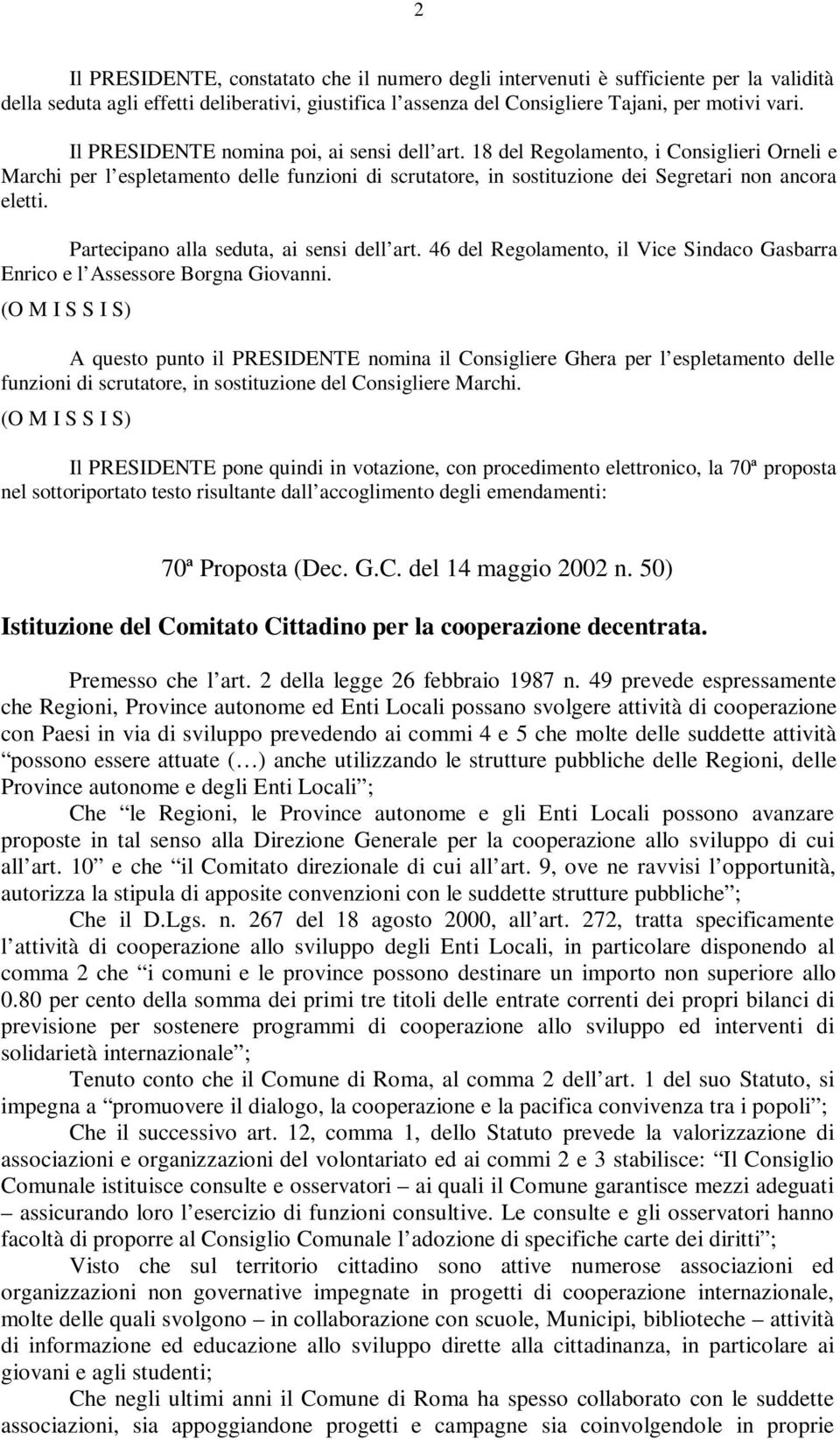 Partecipano alla seduta, ai sensi dell art. 46 del Regolamento, il Vice Sindaco Gasbarra Enrico e l Assessore Borgna Giovanni.