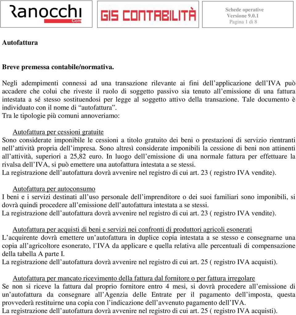 intestata a sé stesso sostituendosi per legge al soggetto attivo della transazione. Tale documento è individuato con il nome di autofattura.