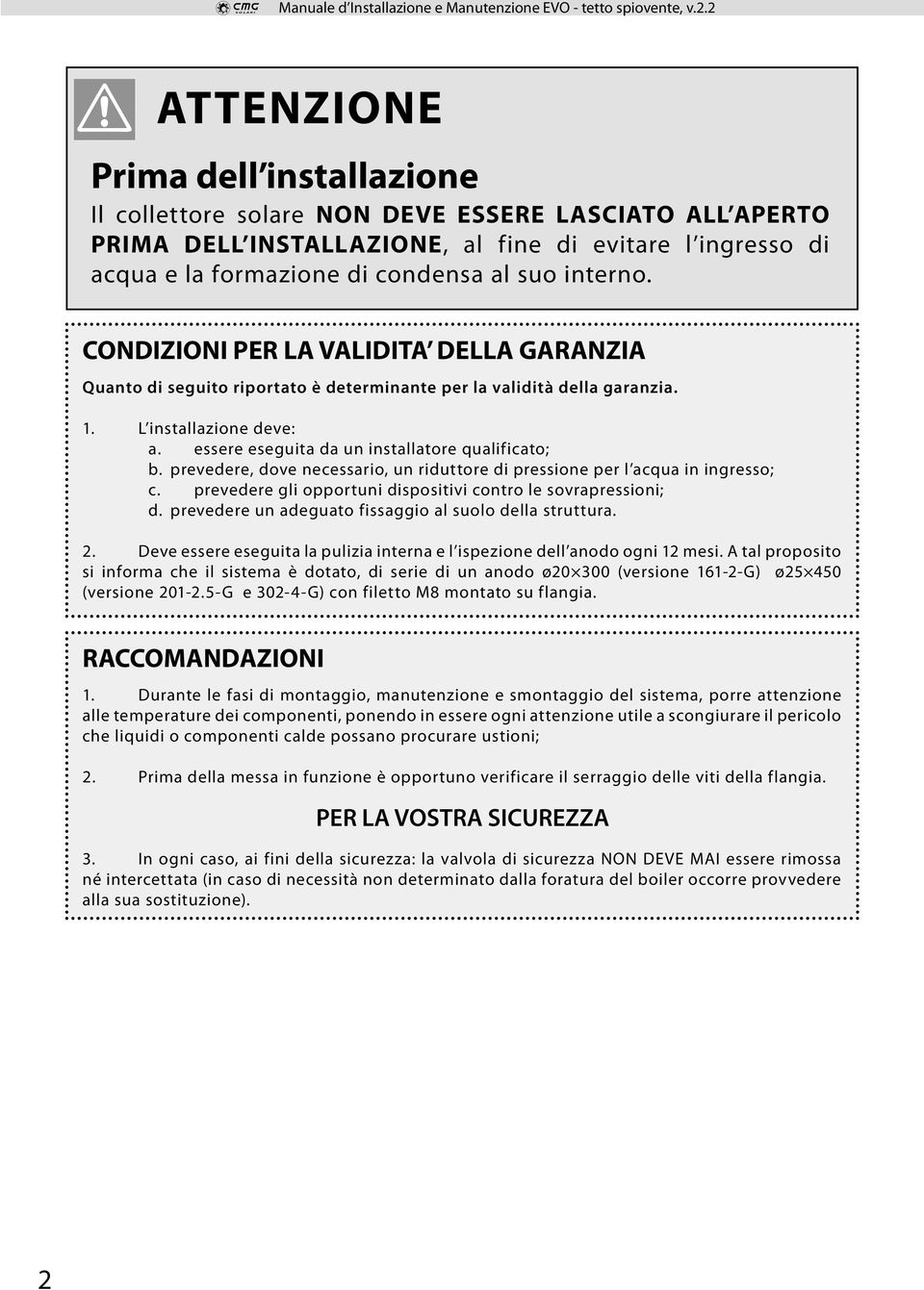 essere eseguita da un installatore qualificato; b. prevedere, dove necessario, un riduttore di pressione per l acqua in ingresso; c. prevedere gli opportuni dispositivi contro le sovrapressioni; d.