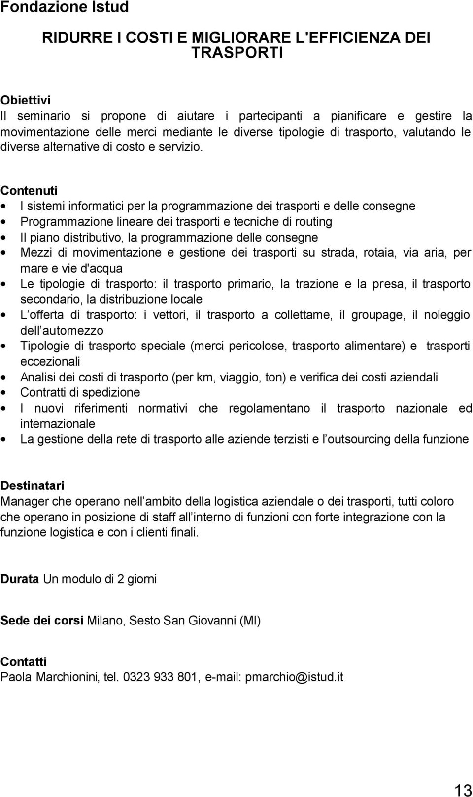 I sistemi informatici per la programmazione dei trasporti e delle consegne Programmazione lineare dei trasporti e tecniche di routing Il piano distributivo, la programmazione delle consegne Mezzi di