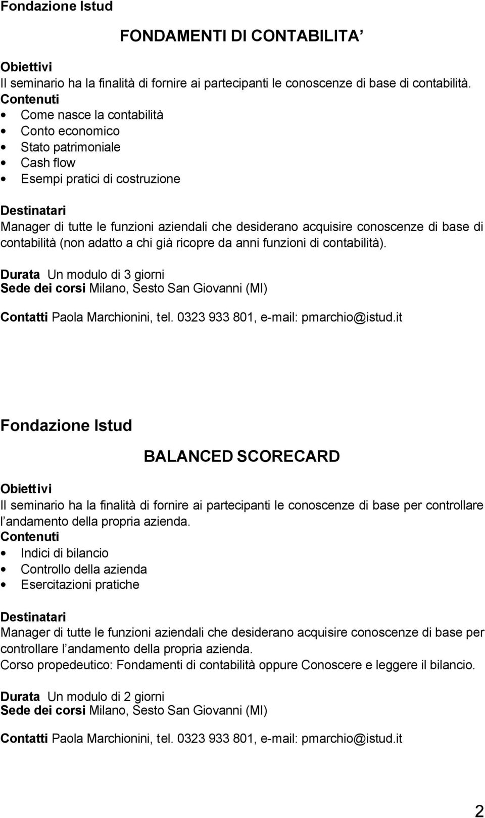 (non adatto a chi già ricopre da anni funzioni di contabilità). Durata Un modulo di 3 giorni Paola Marchionini, tel. 0323 933 801, e-mail: pmarchio@istud.