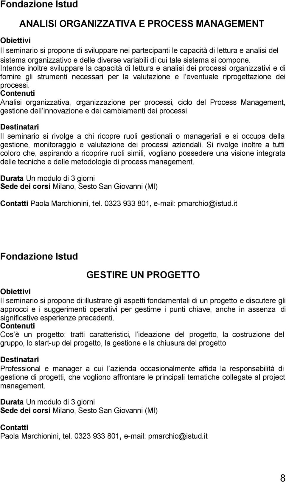 Intende inoltre sviluppare la capacità di lettura e analisi dei processi organizzativi e di fornire gli strumenti necessari per la valutazione e l eventuale riprogettazione dei processi.