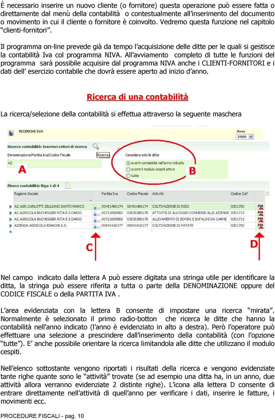 Il programma on-line prevede già da tempo l acquisizione delle ditte per le quali si gestisce la contabilità Iva col programma NIVA.