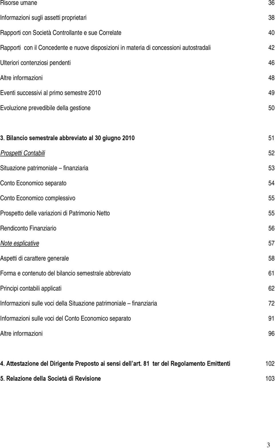 Bilancio semestrale abbreviato al 30 giugno 2010 51 Prospetti Contabili 52 Situazione patrimoniale finanziaria 53 Conto Economico separato 54 Conto Economico complessivo 55 Prospetto delle variazioni