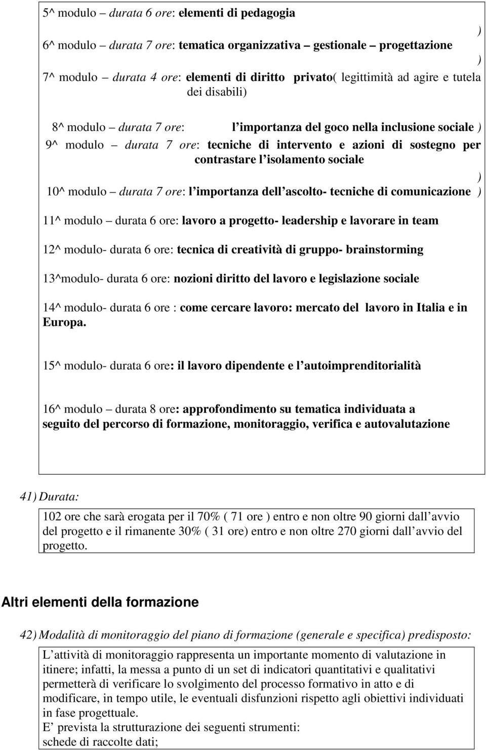 ) 10^ modulo durata 7 ore: l importanza dell ascolto- tecniche di comunicazione ) 11^ modulo durata 6 ore: lavoro a progetto- leadership e lavorare in team 12^ modulo- durata 6 ore: tecnica di