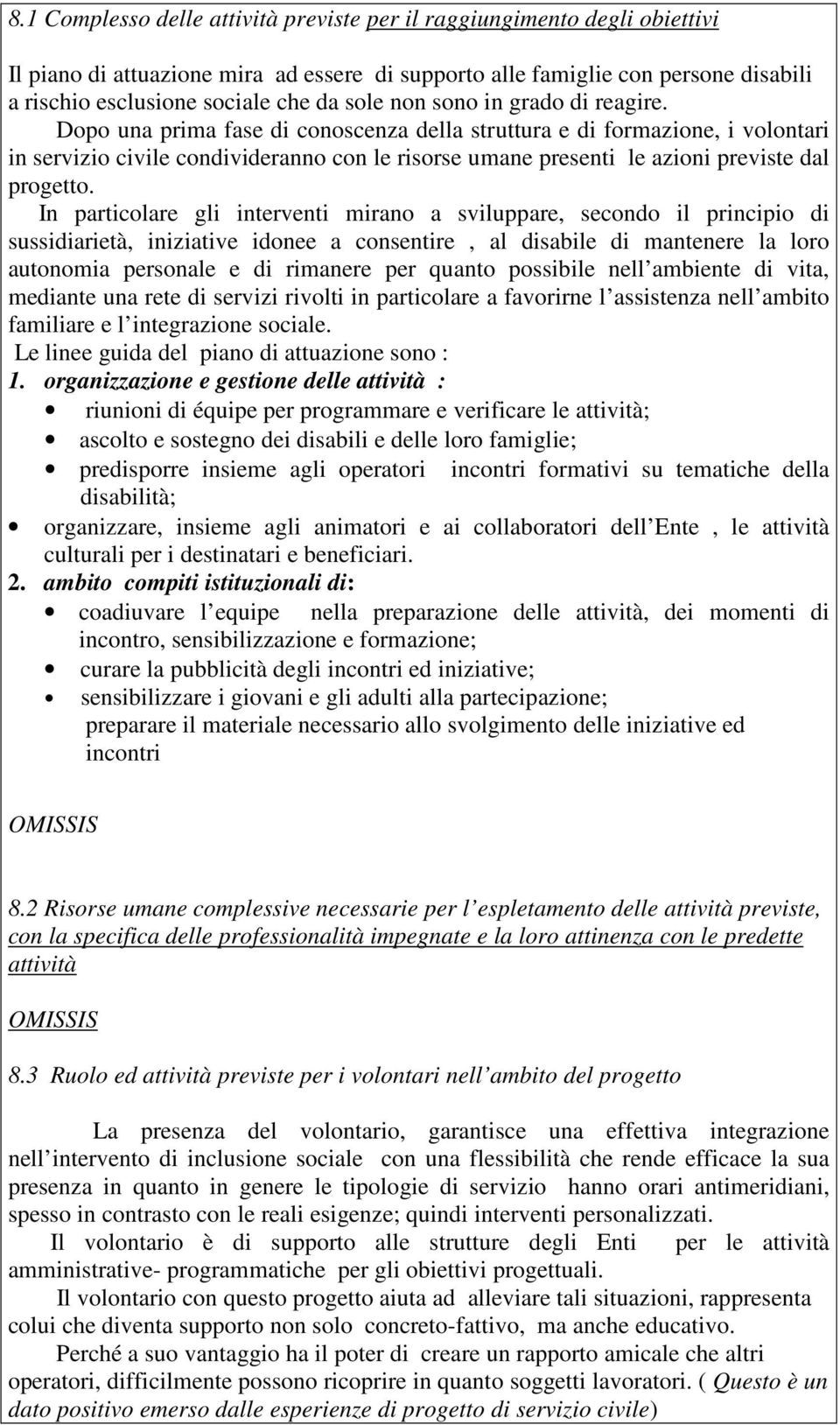 Dopo una prima fase di conoscenza della struttura e di formazione, i volontari in servizio civile condivideranno con le risorse umane presenti le azioni previste dal progetto.