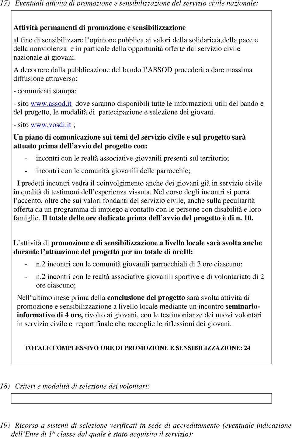 A decorrere dalla pubblicazione del bando l ASSOD procederà a dare massima diffusione attraverso: - comunicati stampa: - sito www.assod.