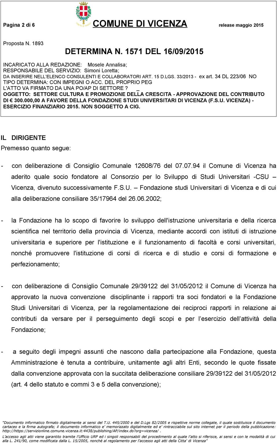 06.2002; - la Fondazione ha lo scopo di favorire lo sviluppo dell'istruzione universitaria e della ricerca scientifica nel territorio della provincia di Vicenza, mediante accordi con istituti di