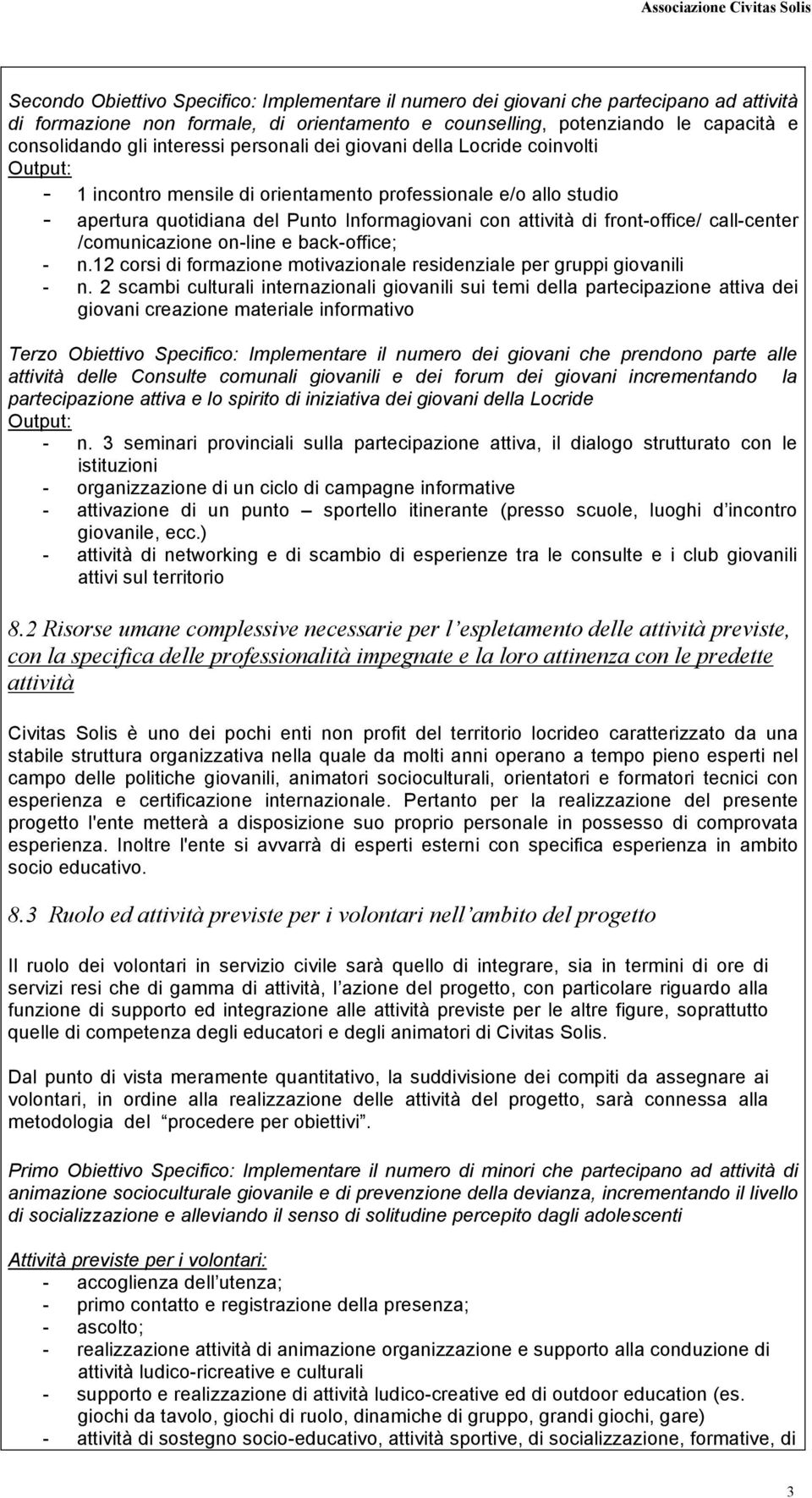 front-office/ call-center /comunicazione on-line e back-office; - n.12 corsi di formazione motivazionale residenziale per gruppi giovanili - n.