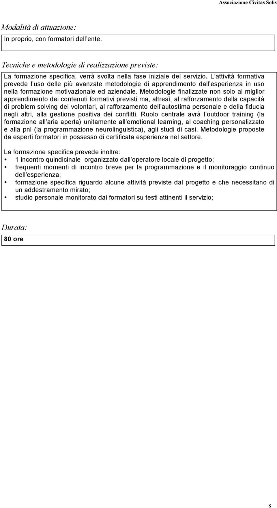 Metodologie finalizzate non solo al miglior apprendimento dei contenuti formativi previsti ma, altresì, al rafforzamento della capacità di problem solving dei volontari, al rafforzamento dell