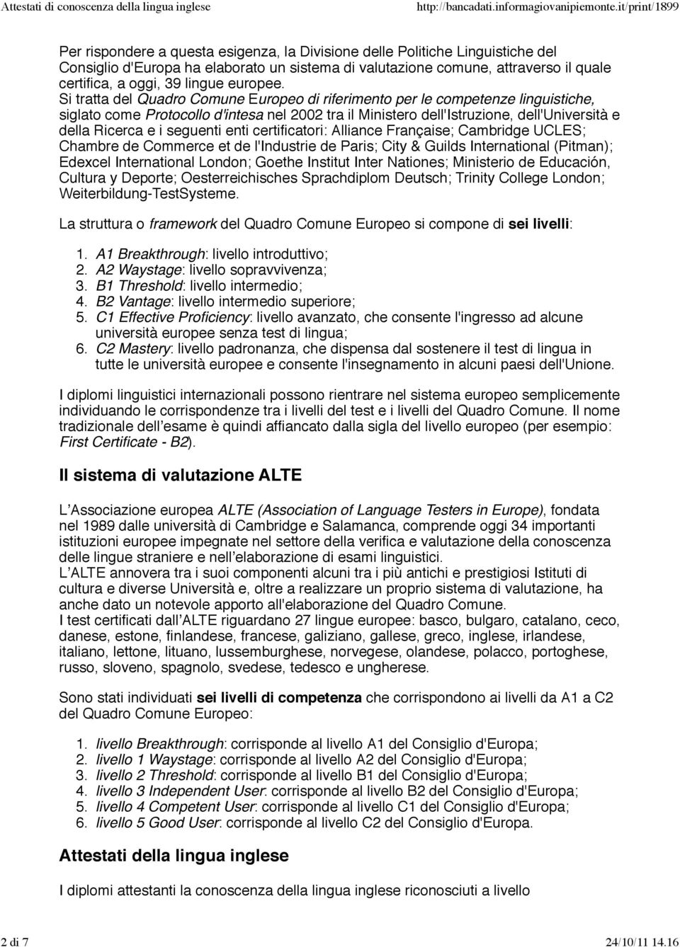 Si tratta del Quadro Comune Europeo di riferimento per le competenze linguistiche, siglato come Protocollo d'intesa nel 2002 tra il Ministero dell'istruzione, dell'università e della Ricerca e i