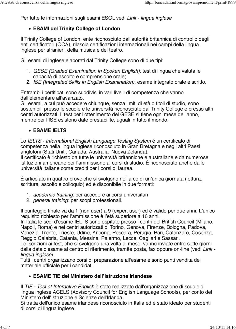 campi della lingua inglese per stranieri, della musica e del teatro. Gli esami di inglese elaborati dal Trinity College sono di due tipi: 1. 2.