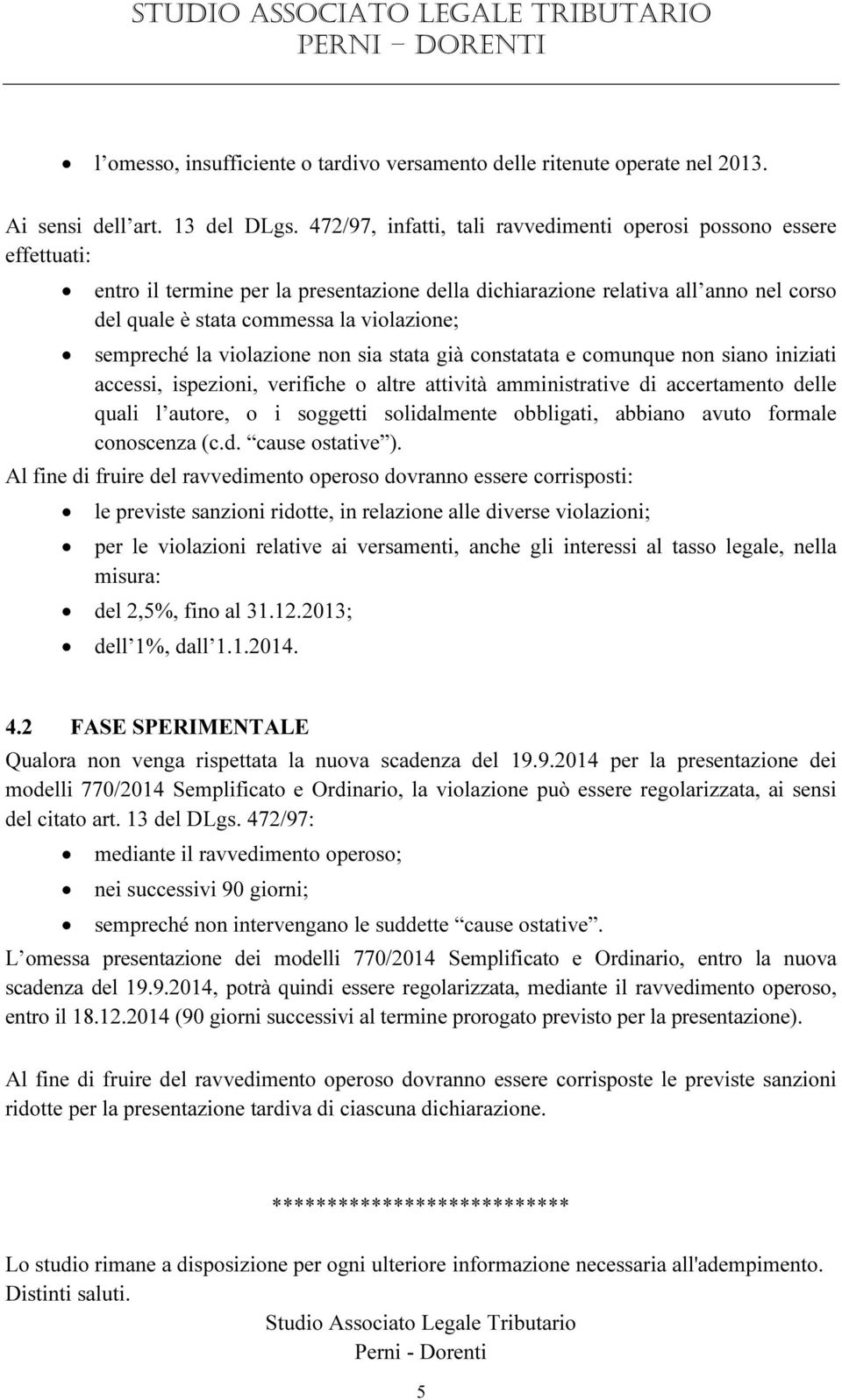 sempreché la violazione non sia stata già constatata e comunque non siano iniziati accessi, ispezioni, verifiche o altre attività amministrative di accertamento delle quali l autore, o i soggetti