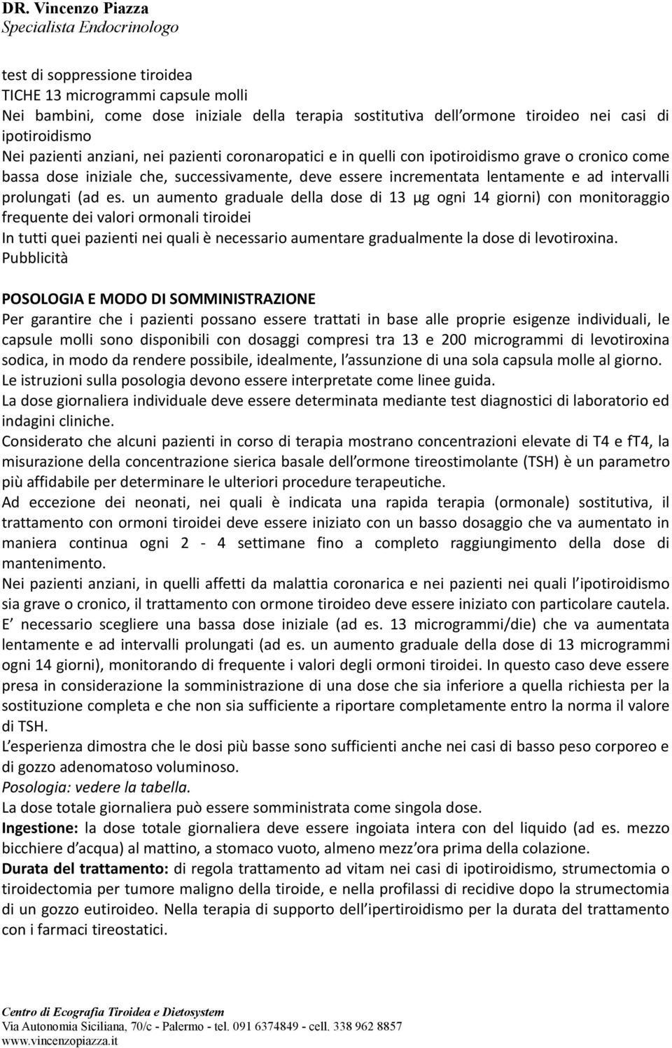 un aumento graduale della dose di 13 µg ogni 14 giorni) con monitoraggio frequente dei valori ormonali tiroidei In tutti quei pazienti nei quali è necessario aumentare gradualmente la dose di