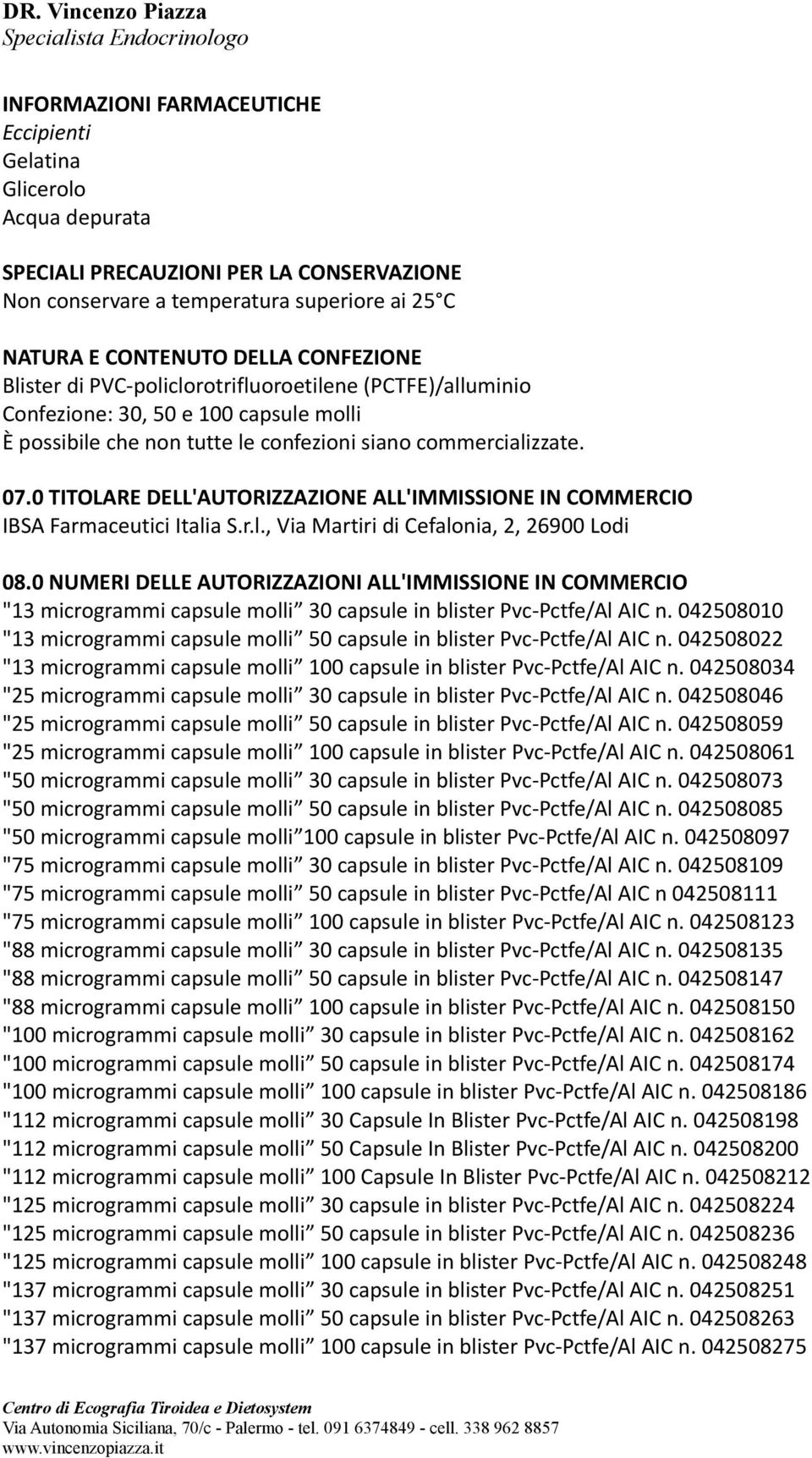 0 TITOLARE DELL'AUTORIZZAZIONE ALL'IMMISSIONE IN COMMERCIO IBSA Farmaceutici Italia S.r.l., Via Martiri di Cefalonia, 2, 26900 Lodi 08.