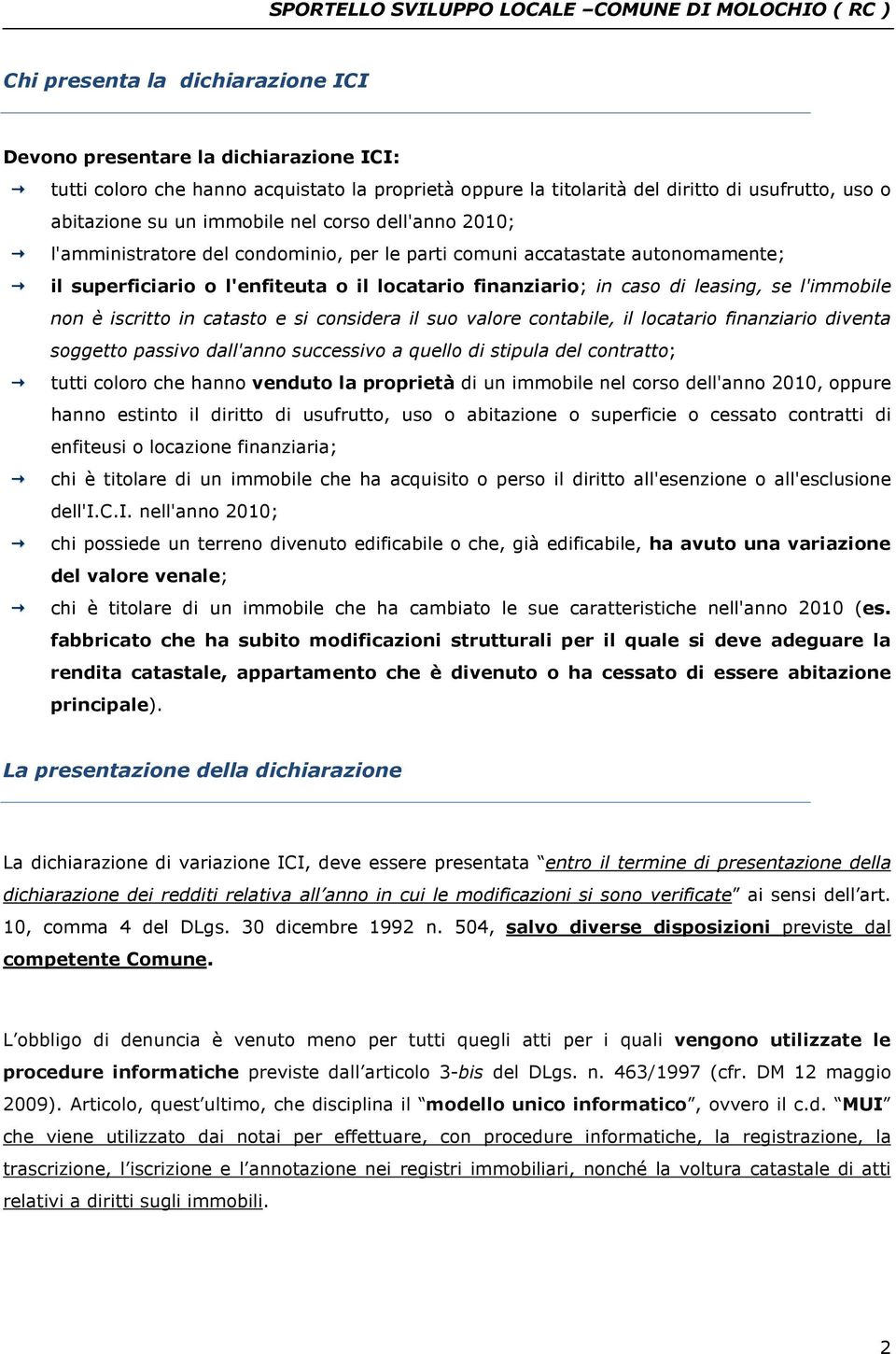 non è iscritto in catasto e si considera il suo valore contabile, il locatario finanziario diventa soggetto passivo dall'anno successivo a quello di stipula del contratto; tutti coloro che hanno